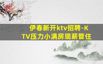 伊春新开ktv招聘-KTV压力小满房现薪管住